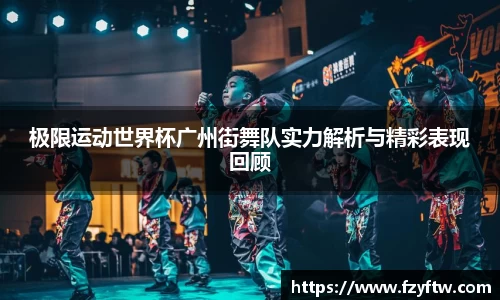 极限运动世界杯广州街舞队实力解析与精彩表现回顾