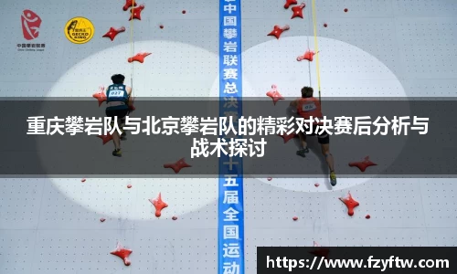 重庆攀岩队与北京攀岩队的精彩对决赛后分析与战术探讨
