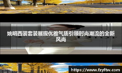 姚明西装套装展现优雅气质引领时尚潮流的全新风尚