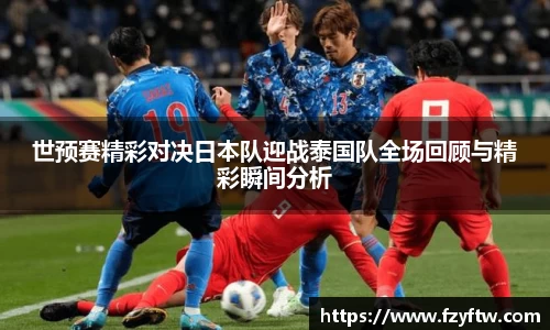 世预赛精彩对决日本队迎战泰国队全场回顾与精彩瞬间分析